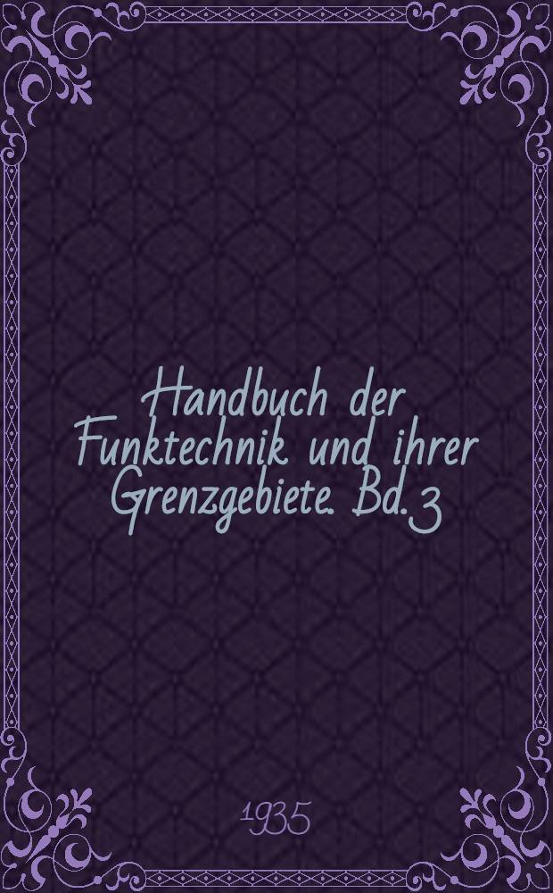 Handbuch der Funktechnik und ihrer Grenzgebiete. Bd. 3 : Praktische Anwendungen. Grenzgebiete