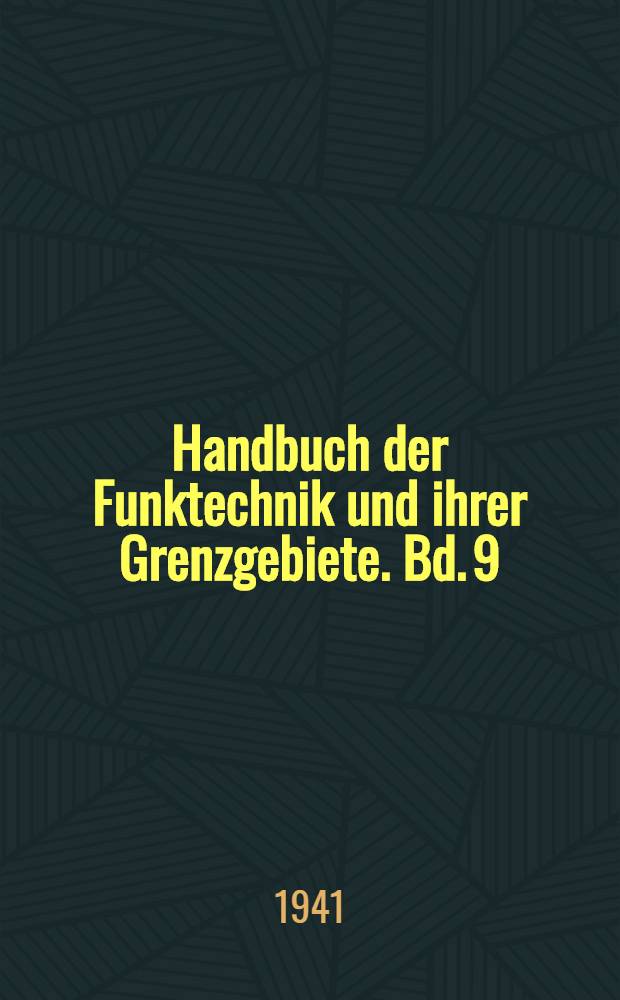 Handbuch der Funktechnik und ihrer Grenzgebiete. Bd. 9 : Fortschritte der Funktechnik und ihrer Grenzgebiete