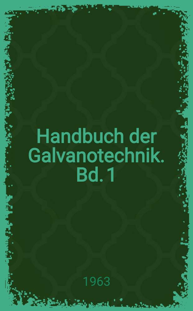 Handbuch der Galvanotechnik. Bd. 1 : Grundlagen, Einrichtungen, Vorbehandlungen