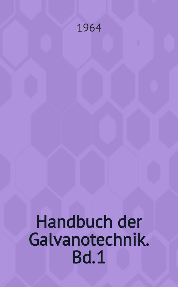 Handbuch der Galvanotechnik. Bd. 1 : Grundlagen, Einrichtungen, Vorbehandlungen