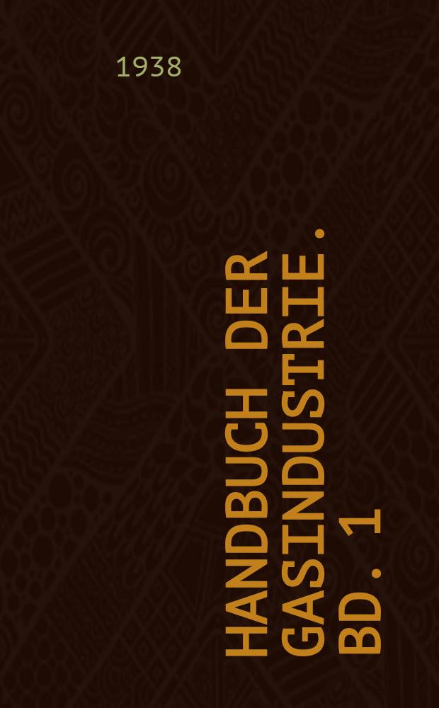 Handbuch der Gasindustrie. Bd. 1 : Gaserzeugungsöfen