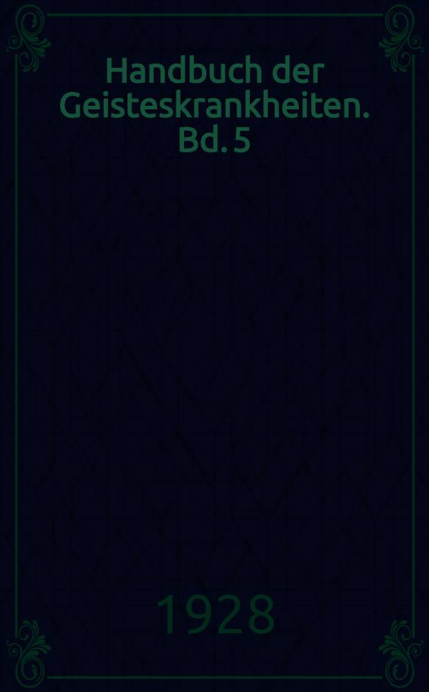 Handbuch der Geisteskrankheiten. Bd. 5 : Spezieller Teil