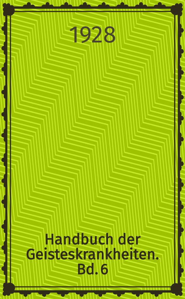 Handbuch der Geisteskrankheiten. Bd. 6 : Spezieller Teil