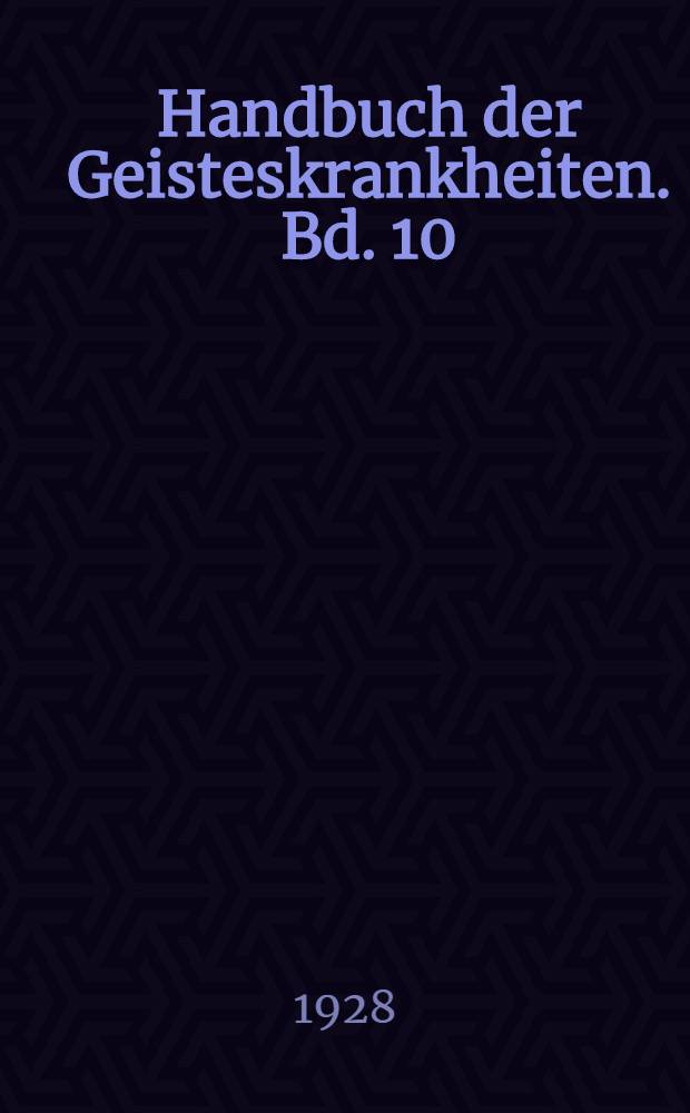 Handbuch der Geisteskrankheiten. Bd. 10 : Spezieller Teil