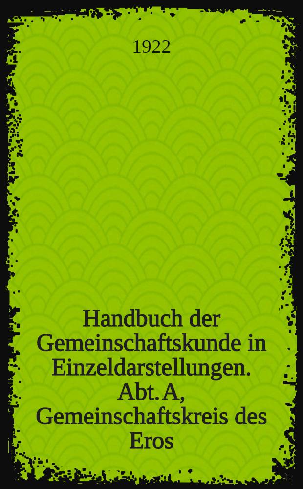 Handbuch der Gemeinschaftskunde in Einzeldarstellungen. Abt. A, Gemeinschaftskreis des Eros