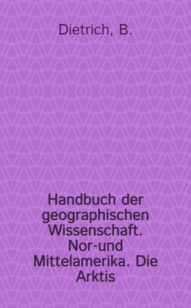 Handbuch der geographischen Wissenschaft. Nord- und Mittelamerika. Die Arktis : Die Länder der Erde in Natur, Kultur u. Wirtschaft
