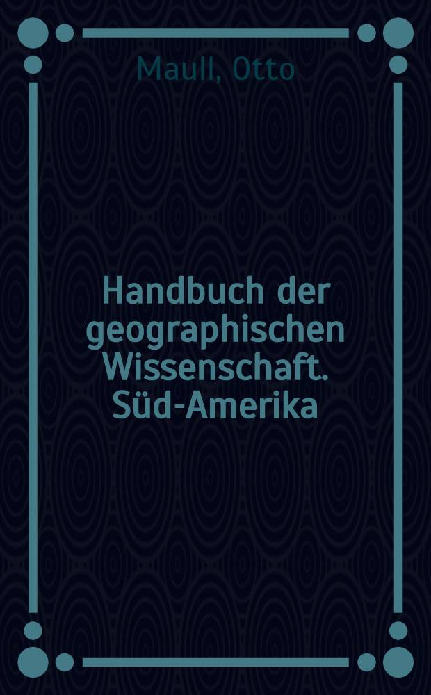 Handbuch der geographischen Wissenschaft. Süd-Amerika : Die Länder der Erde in Natur, Kultur u. Wirtschaft