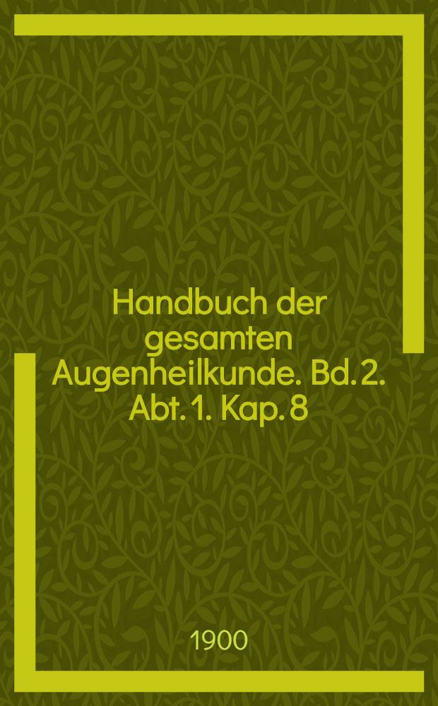 Handbuch der gesamten Augenheilkunde. Bd. 2. [Abt. 1]. Kap. 8 : Entwicklungsgeschichte des menschlichen Auges