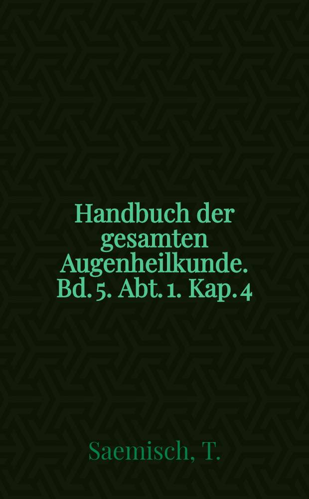 Handbuch der gesamten Augenheilkunde. Bd. 5. Abt. 1. [Kap. 4] : Die Krankheiten der Conjunctiva, Cornea und Sklera