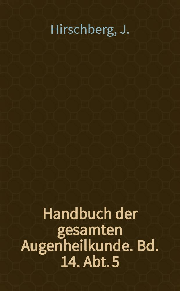 Handbuch der gesamten Augenheilkunde. Bd. 14. Abt. 5/7. [Kap. 23] : Geschichte der Augenheilkunde