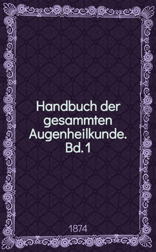 Handbuch der gesammten Augenheilkunde. Bd. 1 : Anatomie und Physiologie