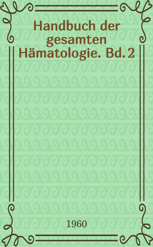 Handbuch der gesamten Hämatologie. Bd. 2 : Allgemeine Hämatologie