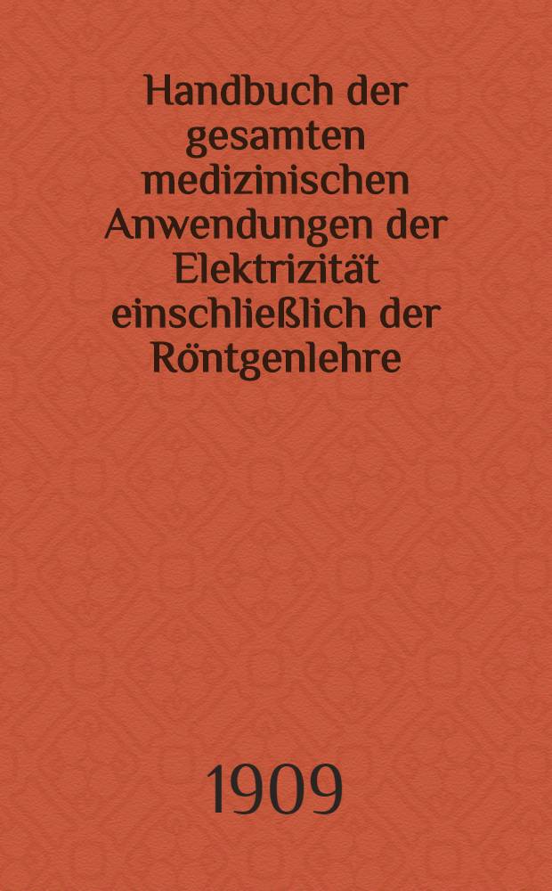 Handbuch der gesamten medizinischen Anwendungen der Elektrizit&auml;t einschlie&szlig;lich der R&ouml;ntgenlehre : In 3 B&auml;nden ... Bd. 1