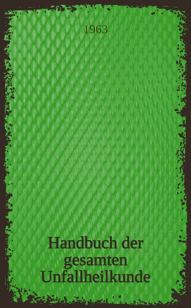 Handbuch der gesamten Unfallheilkunde : 3 Bände. Bd. 1
