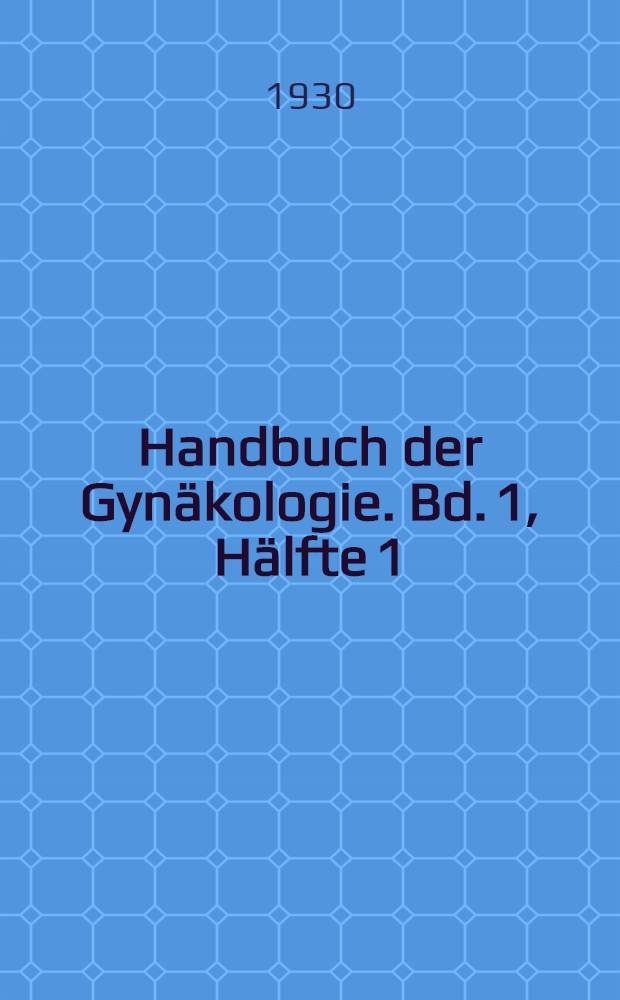 Handbuch der Gynäkologie. Bd. 1, Hälfte 1 : Anatomie und topographische Anatomie, Entwicklungsgeschichte und Bildungsfehler der weiblichen Genitalien