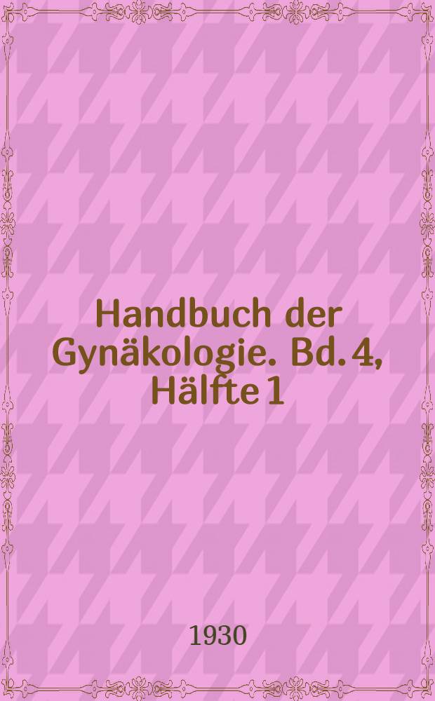 Handbuch der Gynäkologie. Bd. 4, Hälfte 1 : Die physikalische Therapie in der Gynäkologie