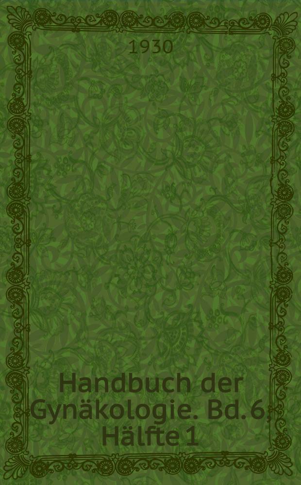 Handbuch der Gynäkologie. Bd. 6, Hälfte 1 : Anatomie und Diagnostik der Carcinome, der Bindegewebsgeschwülste und Mischgeschwülste des Uterus, der Blasenmole und des Chorionepithelioma malignum