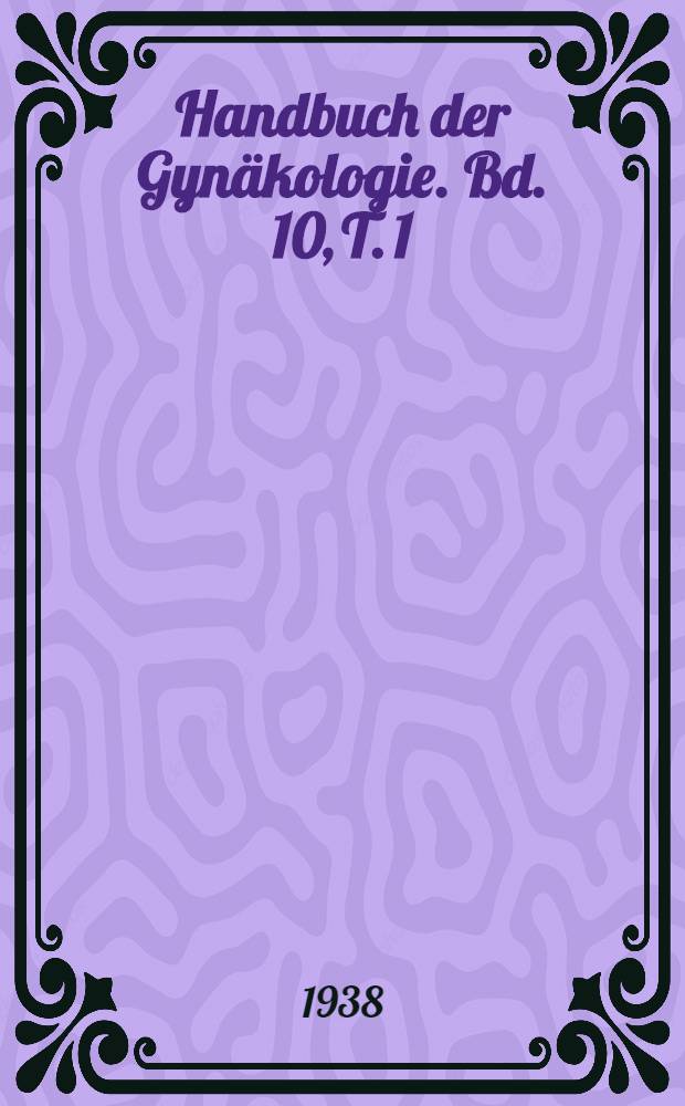 Handbuch der Gynäkologie. Bd. 10, T. 1 : Gynäkologische Urologie