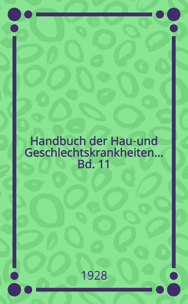 Handbuch der Haut- und Geschlechtskrankheiten ... Bd. 11 : Dermatomykosen. Allgemeine Mykologie und Biologie. Trichophytie. Trichophytide. Mikrosporie. Favus. Pityriasis versicolor. Erythrasma. Sporotrichose. Blastomykose