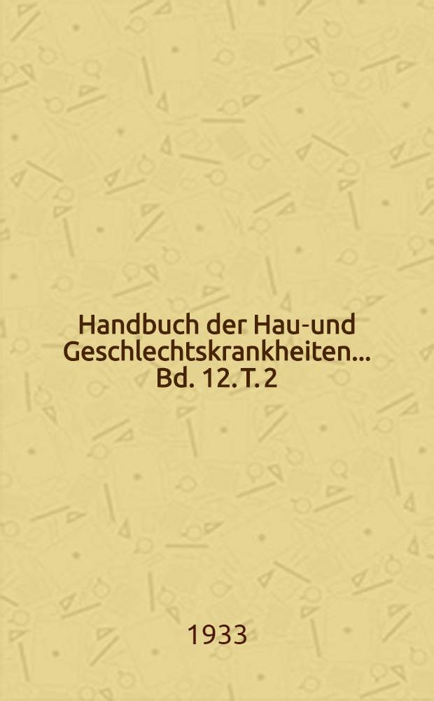 Handbuch der Haut- und Geschlechtskrankheiten ... Bd. 12. T. 2 : Geschw&uuml;lste der Haut
