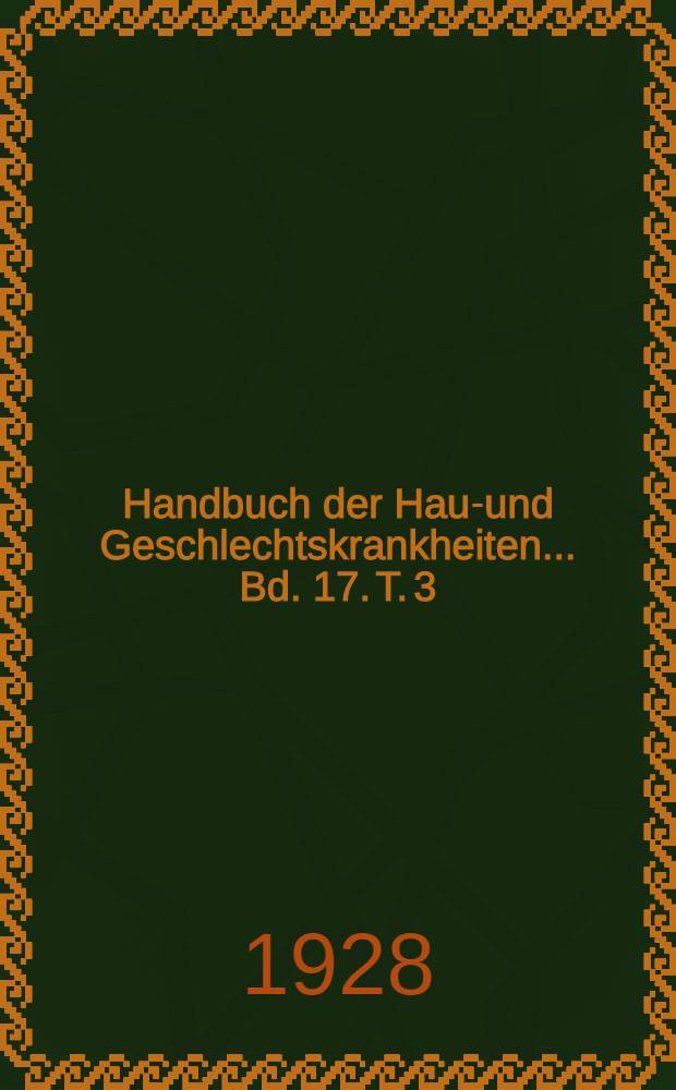 Handbuch der Haut- und Geschlechtskrankheiten ... Bd. 17. T. 3 : Syphilis der Lymphgef&auml;sse und -dr&uuml;sen. Blutbild. Knochen. Gelenke. Muskeln. Maligne Syphilis. Endemien. Syphilis in den Tropen. Diagnose. Prognose