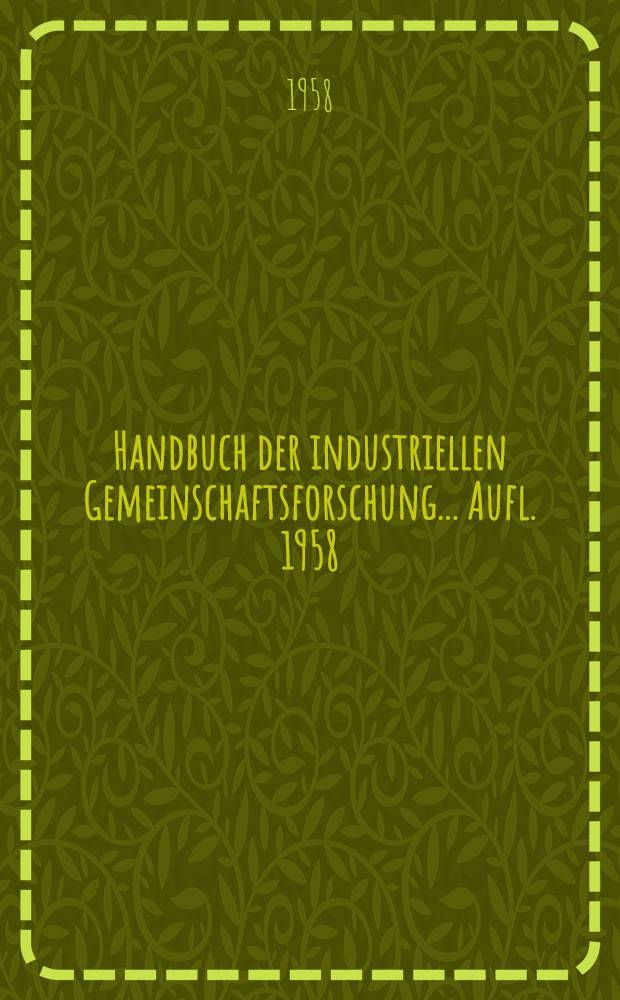 Handbuch der industriellen Gemeinschaftsforschung ... Aufl. 1958
