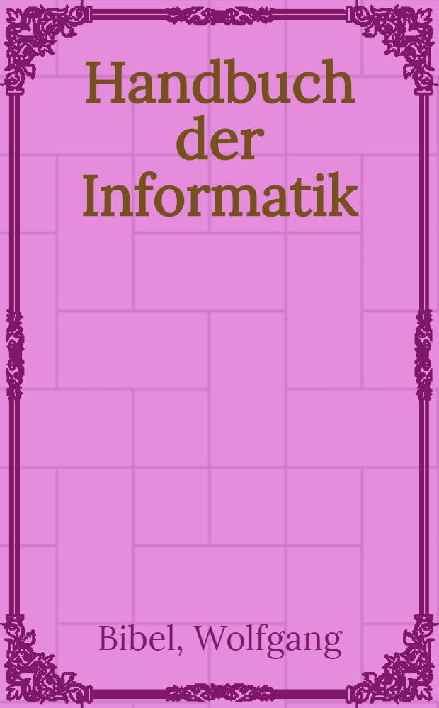 Handbuch der Informatik : [Die umfassende Darstellung der Informatik in Einzelbänden]. Bd. 6. 2 : Deduktion