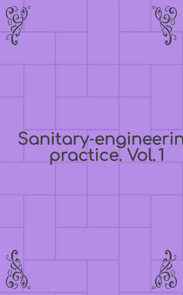 Sanitary-engineering practice. Vol. 1
