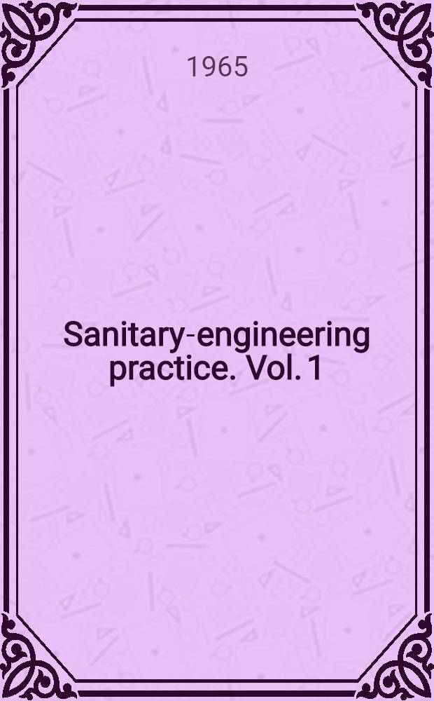 Sanitary-engineering practice. Vol. 1 : [Bench-work and preparatory operations ; Water supply systems]