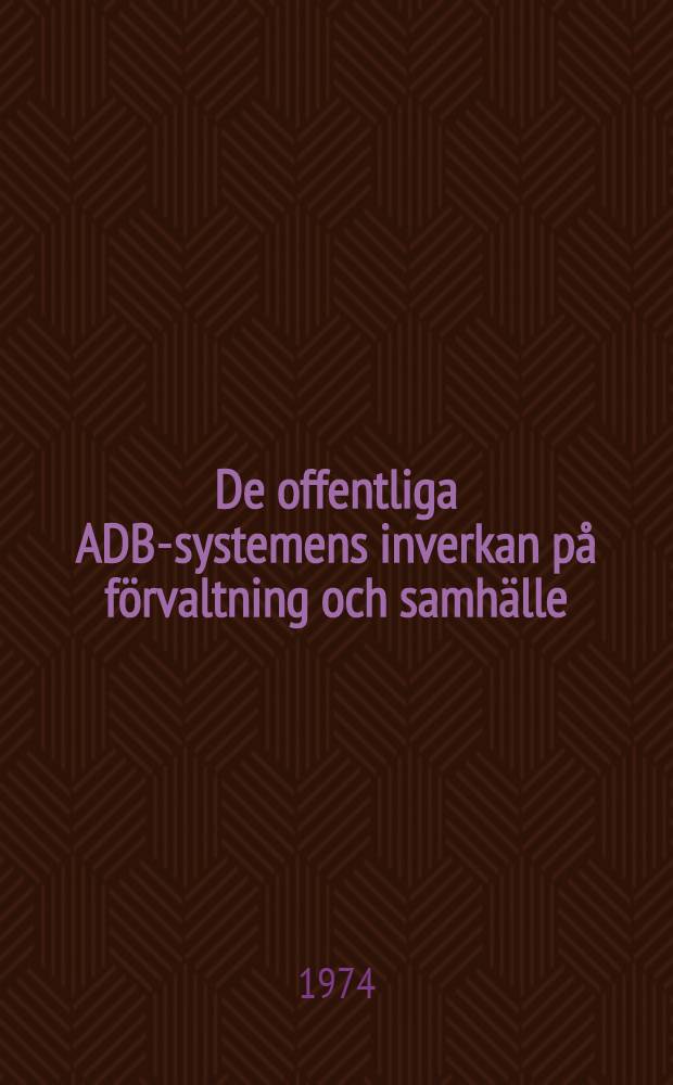 De offentliga ADB-systemens inverkan p&aring; f&ouml;rvaltning och samh&auml;lle : Rapport till datasamordningskommitt&eacute;n