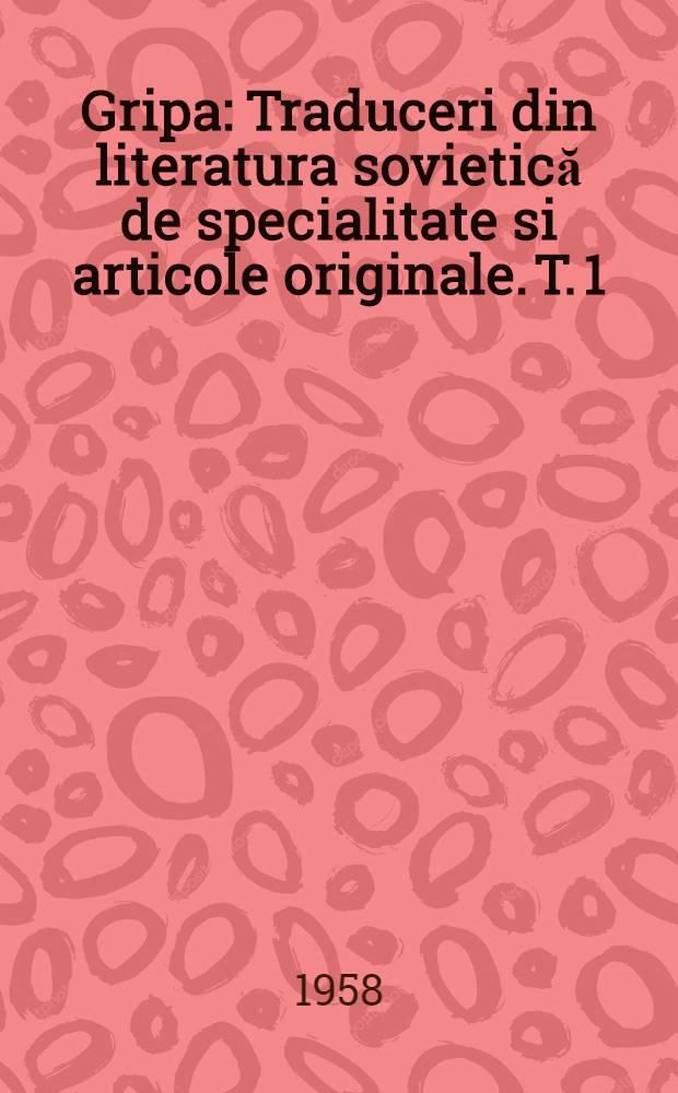 Gripa : Traduceri din literatura sovietică de specialitate si articole originale. T. 1
