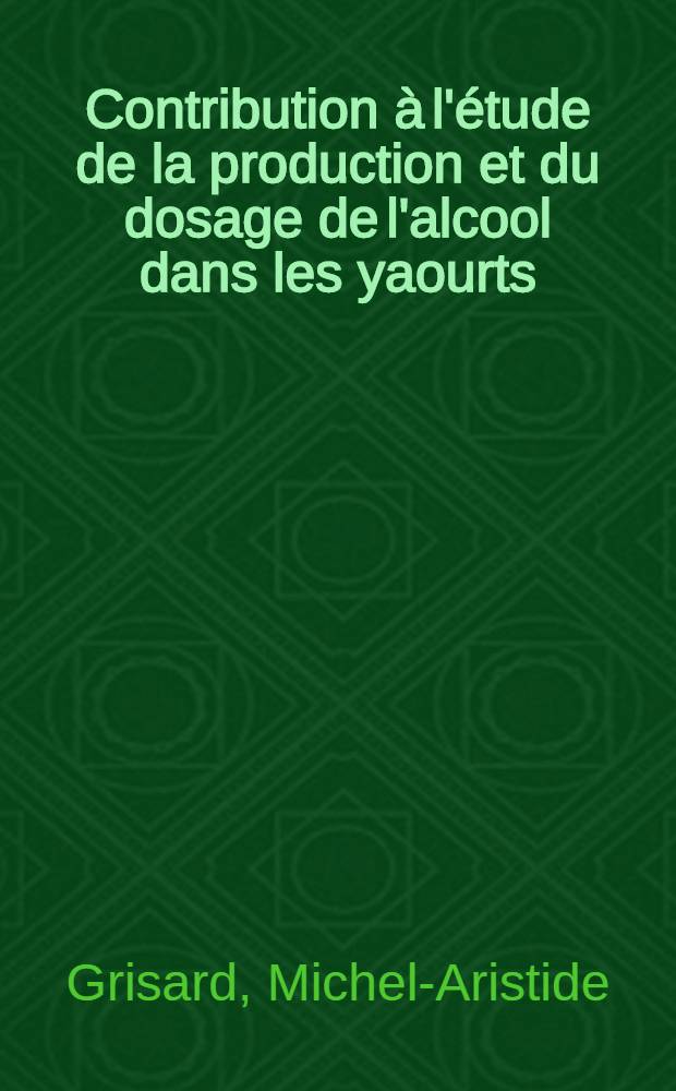 Contribution à l'étude de la production et du dosage de l'alcool dans les yaourts : Thèse pour le doctorat vétérinaire (diplôme d'État), présentée ... devant la Faculté mixte de méd. et de pharmacie de Toulouse