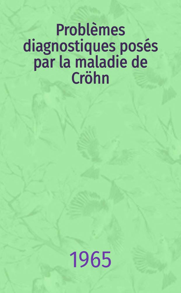Problèmes diagnostiques posés par la maladie de Cröhn : Thèse ..