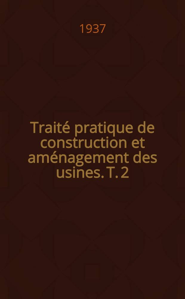 Trait&eacute; pratique de construction et am&eacute;nagement des usines. T. 2 : L'hygi&egrave;ne et le confort ; L'utilisation de la chaleur. La production de l'&eacute;nergie