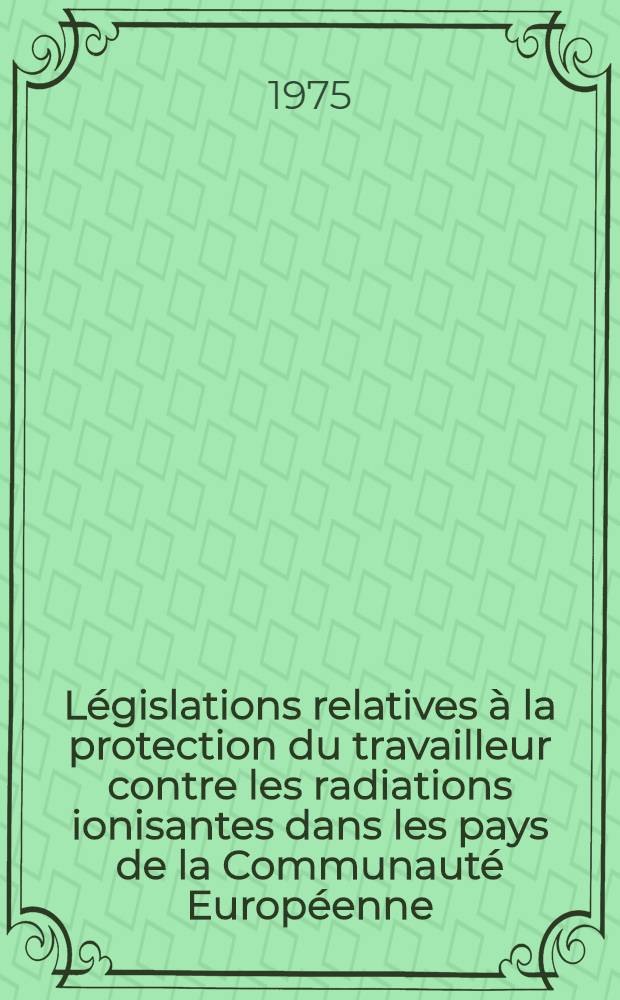 Législations relatives à la protection du travailleur contre les radiations ionisantes dans les pays de la Communauté Européenne : Thèse ..