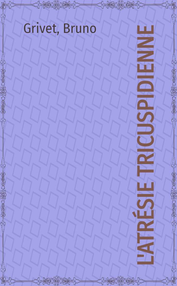 L'atr&eacute;sie tricuspidienne : &Eacute;tude anatomo-clinique, traitement et &eacute;volution : &Agrave; propos de 32 observations : Th&egrave;se ..