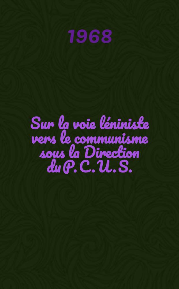 Sur la voie léniniste vers le communisme sous la Direction du P. C. U. S.