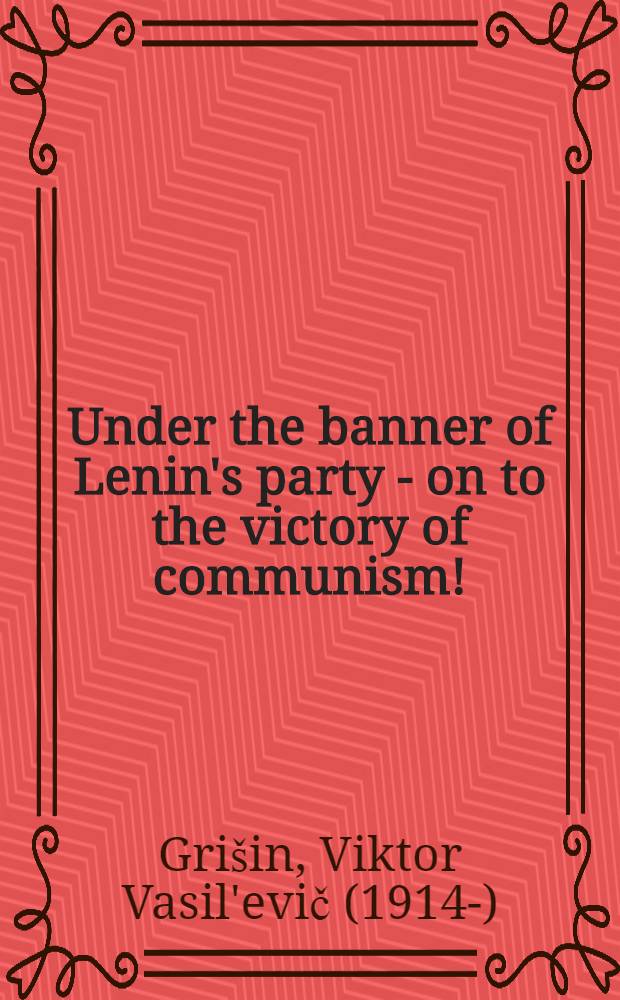 Under the banner of Lenin's party - on to the victory of communism! : Speech at a Commemorative meeting on the 54th anniversary of the Great October socialist revolution, The Kremlin palace of congresses, Nov. 6, 1971