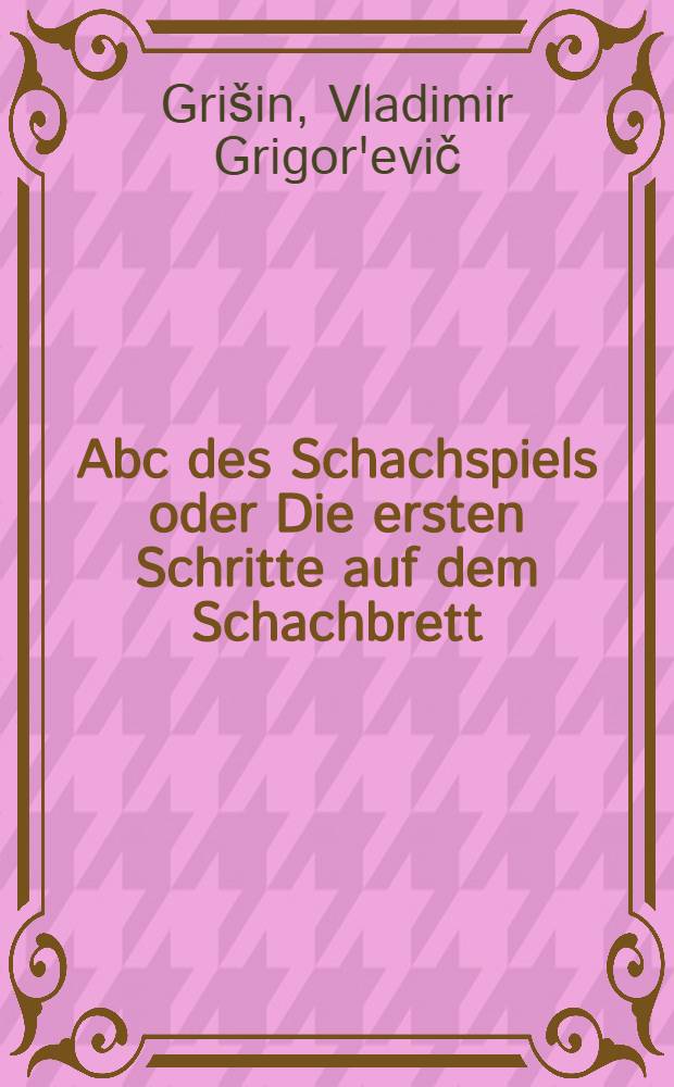 Abc des Schachspiels oder Die ersten Schritte auf dem Schachbrett