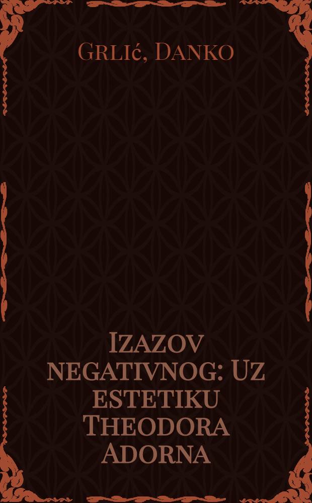 Izazov negativnog : Uz estetiku Theodora Adorna
