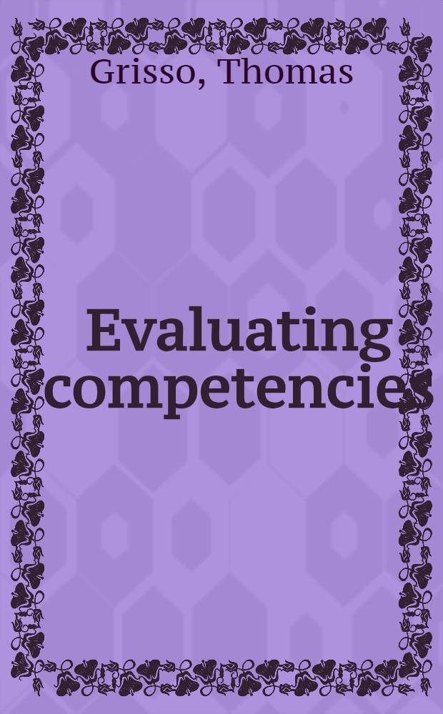 Evaluating competencies : Forensic assessments a. instruments