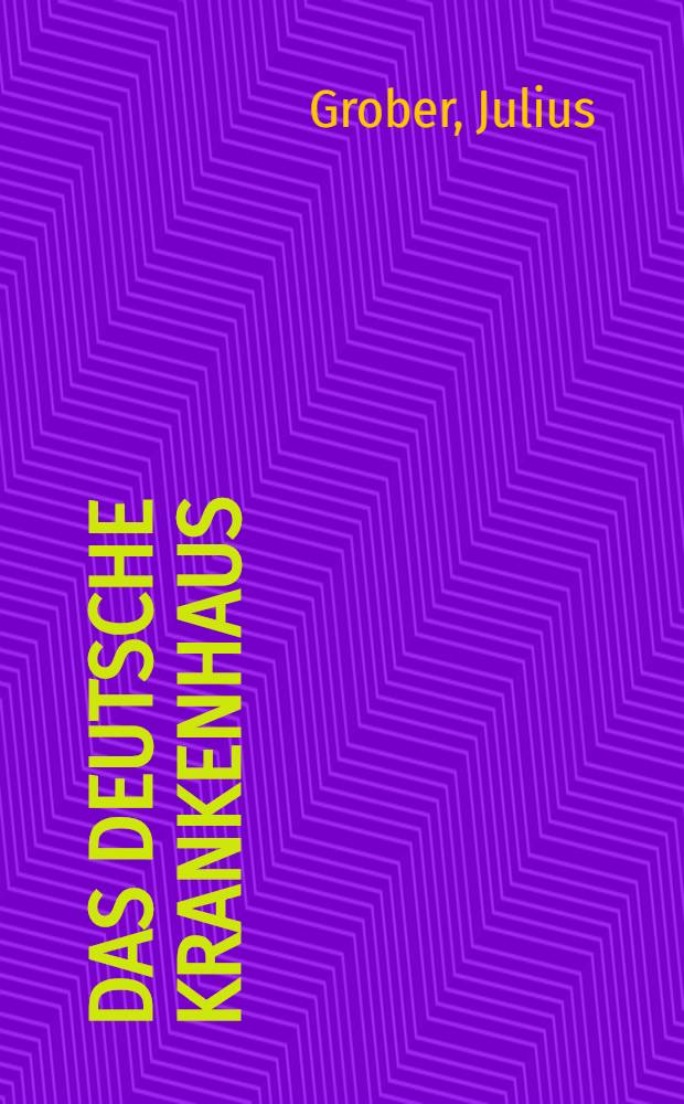 Das deutsche Krankenhaus : Handbuch f&uuml;r Bau, Einrichtung und Betrieb der Krankenanstalten