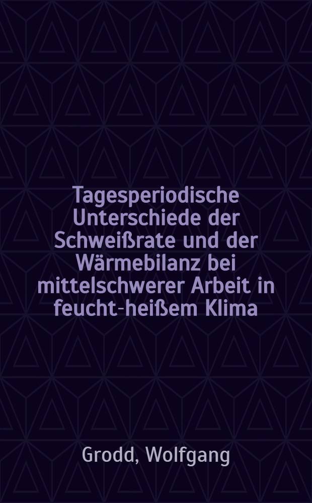 Tagesperiodische Unterschiede der Schweißrate und der Wärmebilanz bei mittelschwerer Arbeit in feucht-heißem Klima : Inaug.-Diss