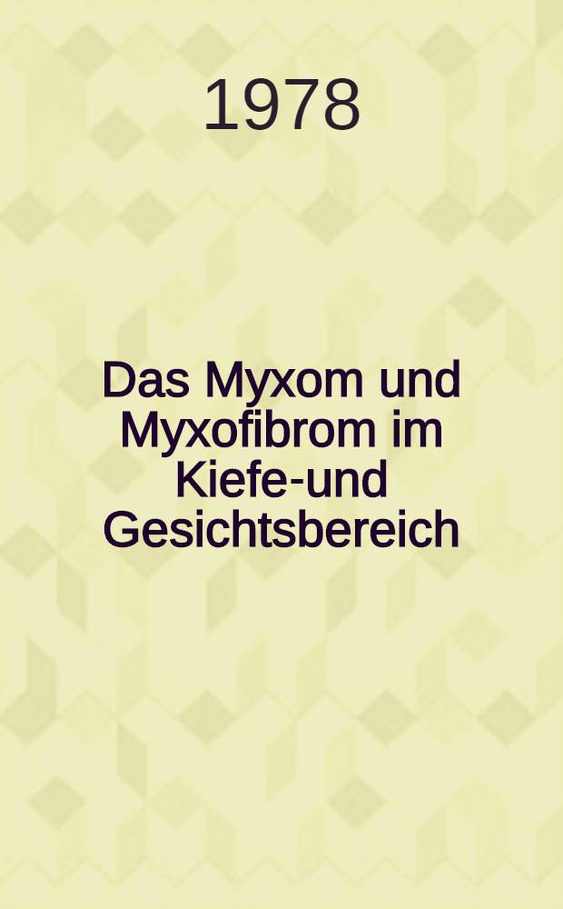 Das Myxom und Myxofibrom im Kiefer- und Gesichtsbereich : Inaug.-Diss