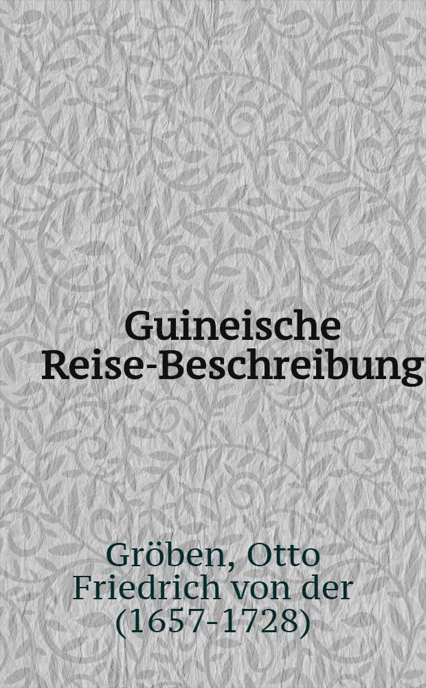 Guineische Reise-Beschreibung : Nebst einem Anhange der Expedition in Morea