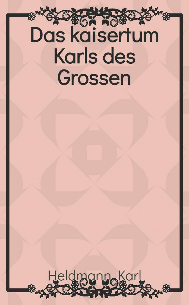 Das kaisertum Karls des Grossen : Theorien und wirklichkeit