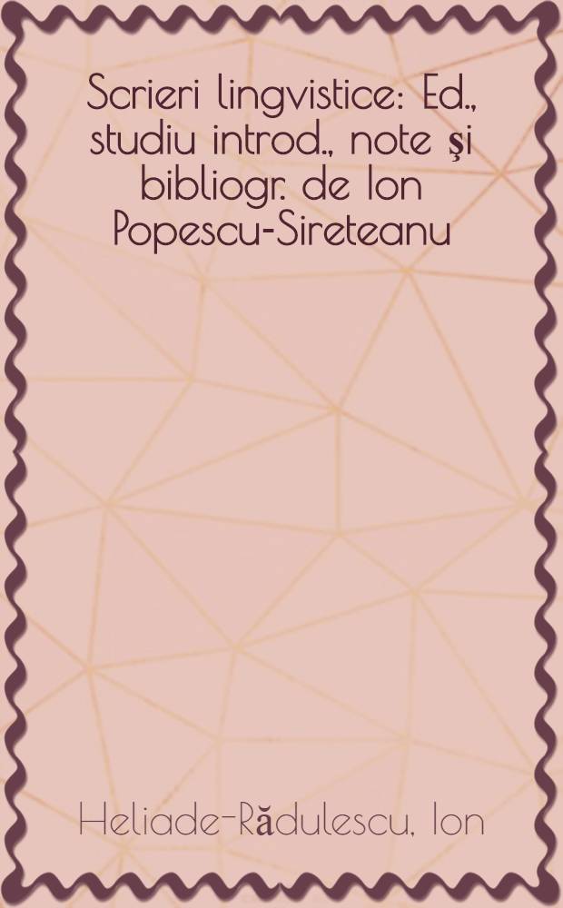 Scrieri lingvistice : Ed., studiu introd., note şi bibliogr. de Ion Popescu-Sireteanu