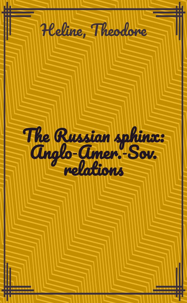 The Russian sphinx : Anglo-Amer.-Sov. relations