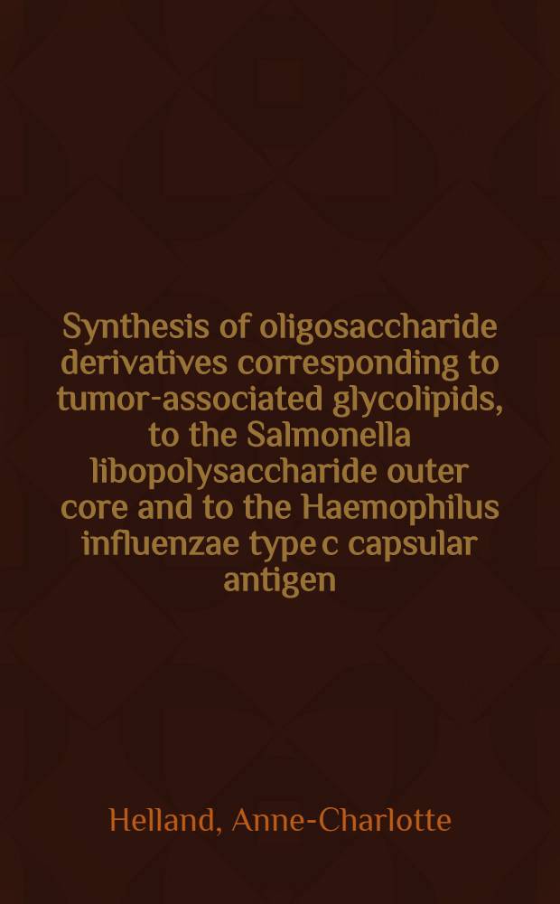 Synthesis of oligosaccharide derivatives corresponding to tumor-associated glycolipids, to the Salmonella libopolysaccharide outer core and to the Haemophilus influenzae type c capsular antigen : Diss.