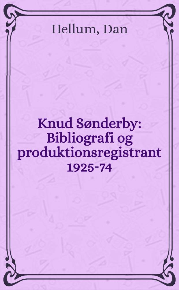 Knud S&oslash;nderby : Bibliografi og produktionsregistrant 1925-74